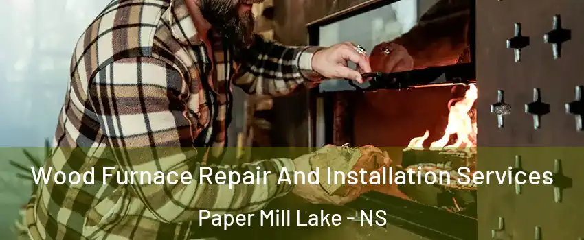  Wood Furnace Repair And Installation Services Paper Mill Lake - NS