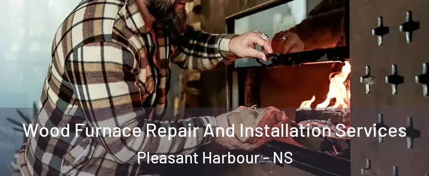  Wood Furnace Repair And Installation Services Pleasant Harbour - NS
