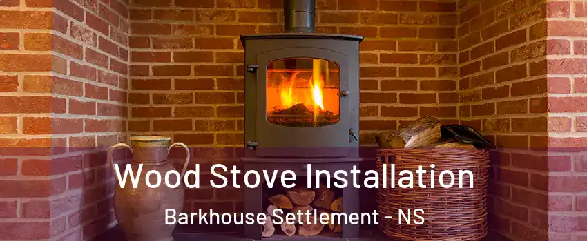  Wood Stove Installation Barkhouse Settlement - NS