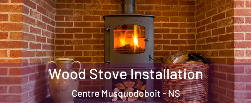  Wood Stove Installation Centre Musquodoboit - NS