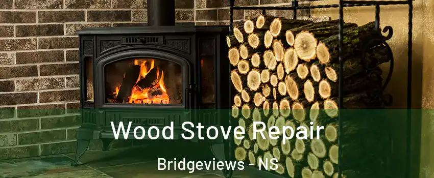  Wood Stove Repair Bridgeviews - NS