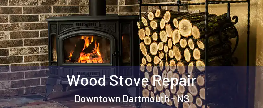  Wood Stove Repair Downtown Dartmouth - NS