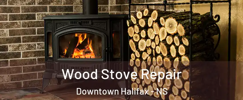  Wood Stove Repair Downtown Halifax - NS